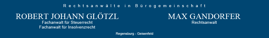Rechtsanwälte in Bürogemeinschaft - Robert Johann Glötzl - Max Gandorfer - Regensburg / Geisenfeld